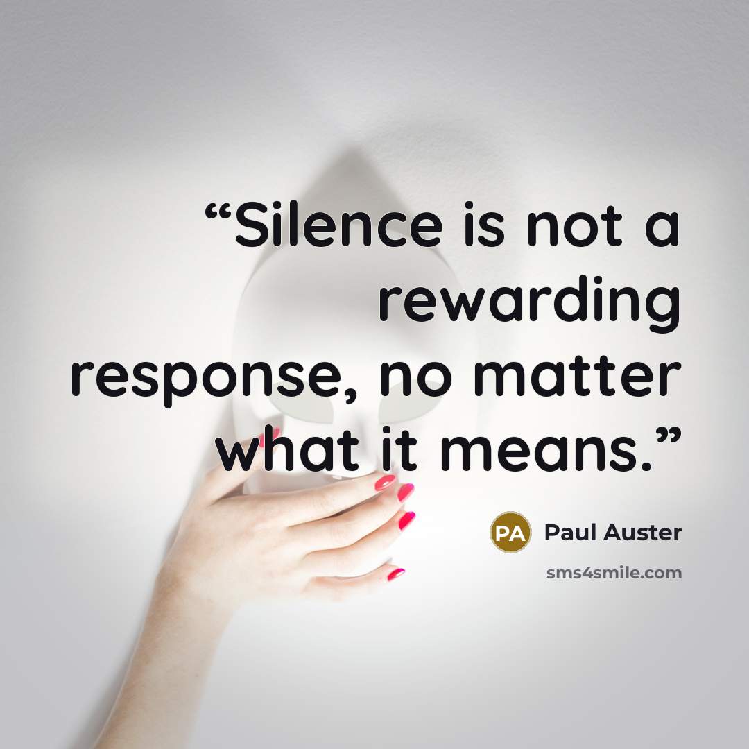 “Silence is not a rewarding response, no matter what it means.” quote by Paul Auster