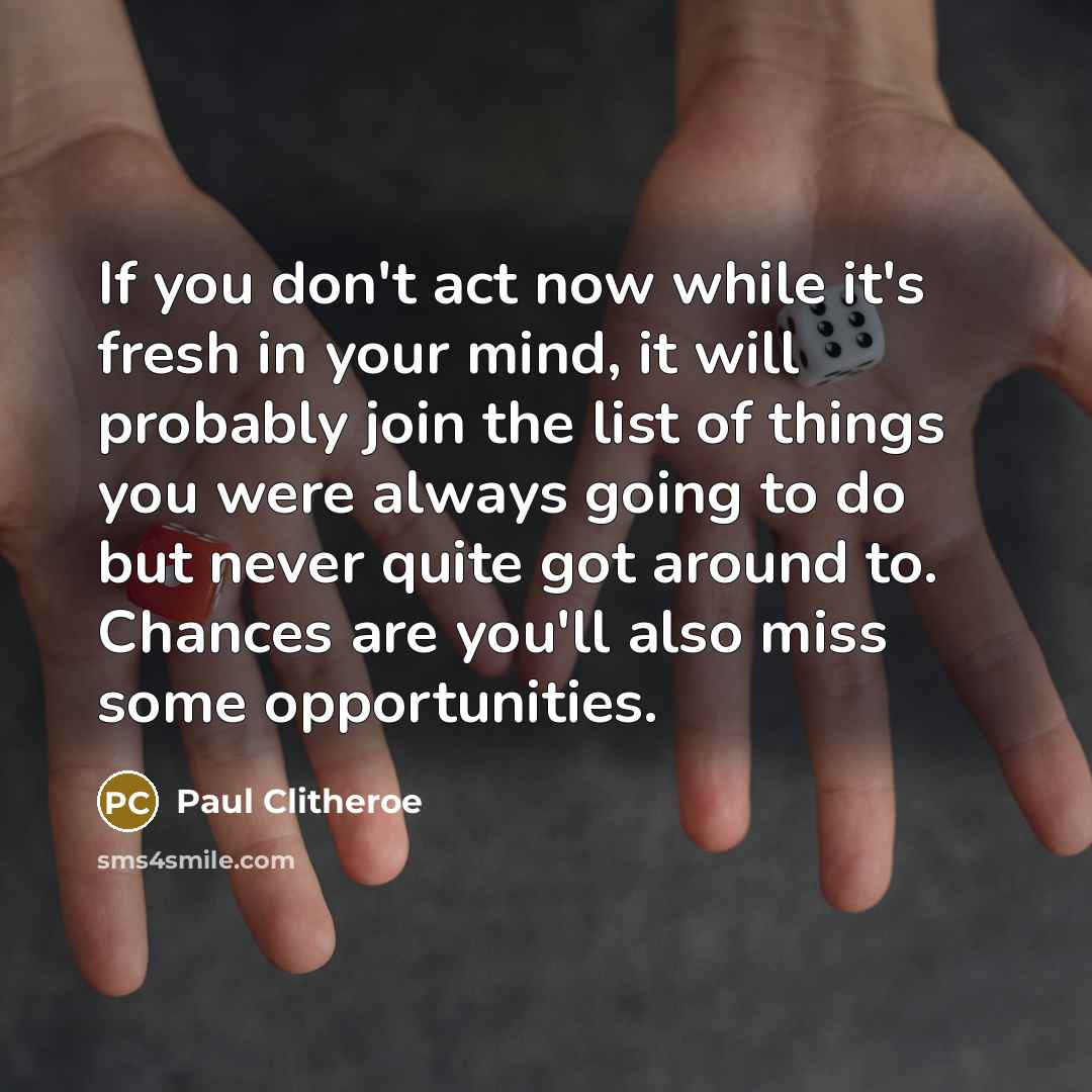 “If you don't act now while it's fresh in your…” quote by Paul Clitheroe
