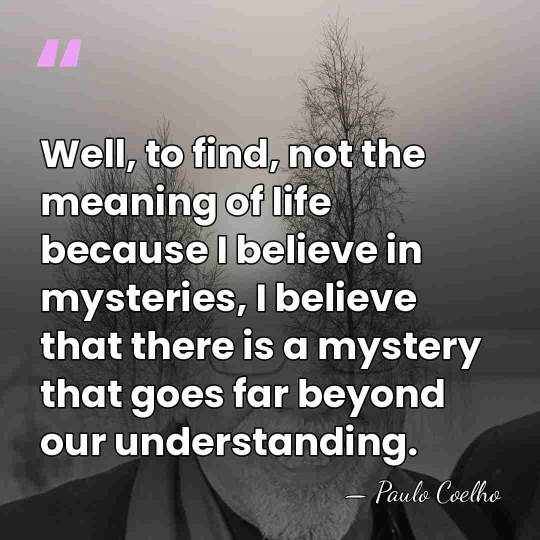 Well, to find, not the meaning of life because I believe in&hellip; - Paulo Coelho