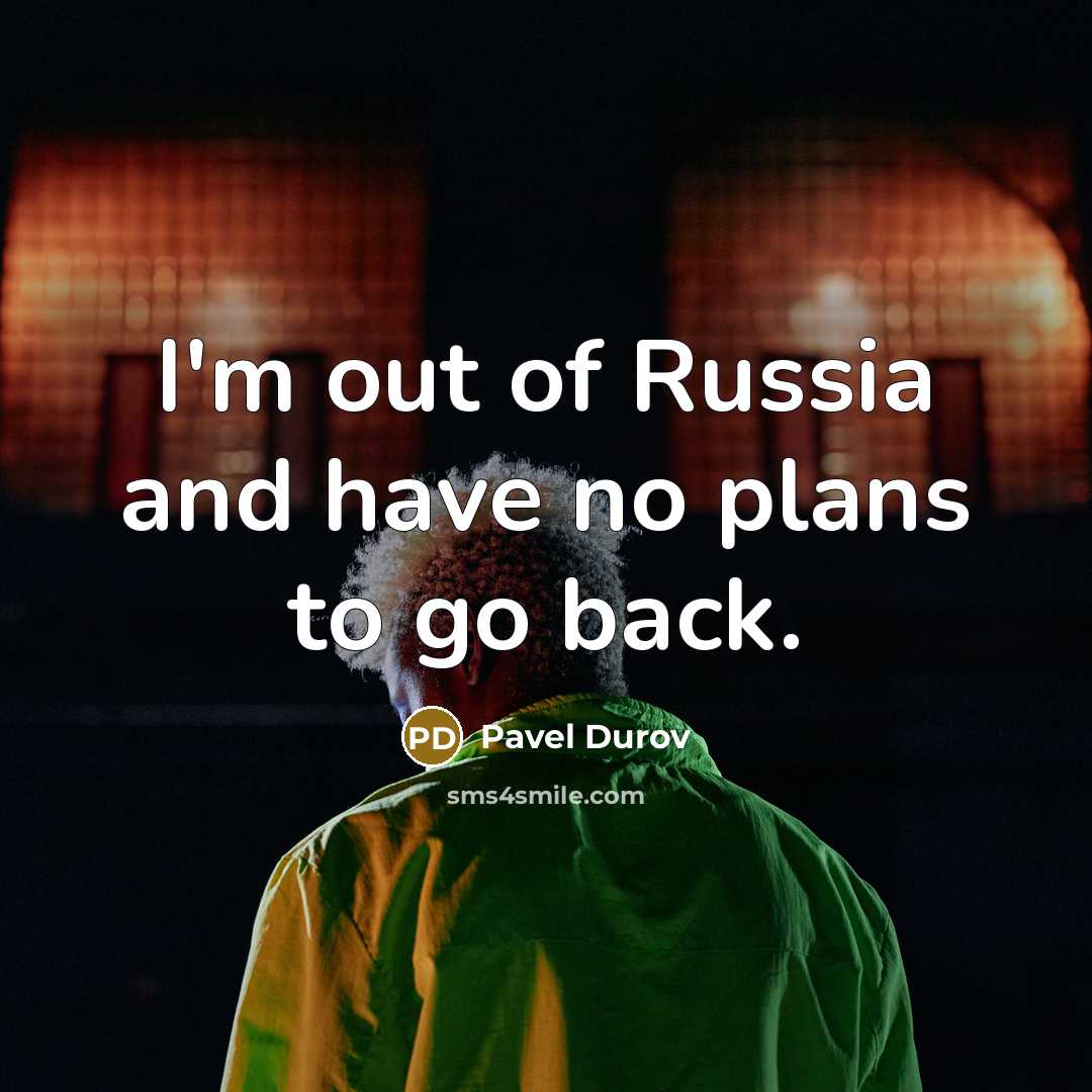 “I'm out of Russia and have no plans to go…” quote by Pavel Durov