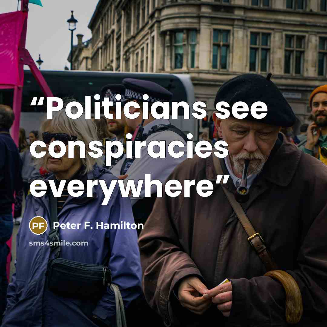 “Politicians see conspiracies everywhere” quote by Peter F. Hamilton