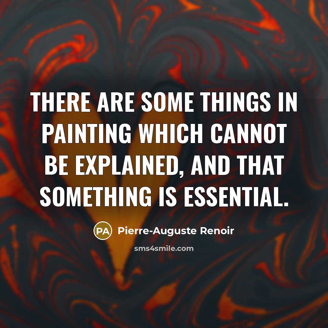 “There are some things in painting which cannot be explained,…” quote by Pierre-Auguste Renoir