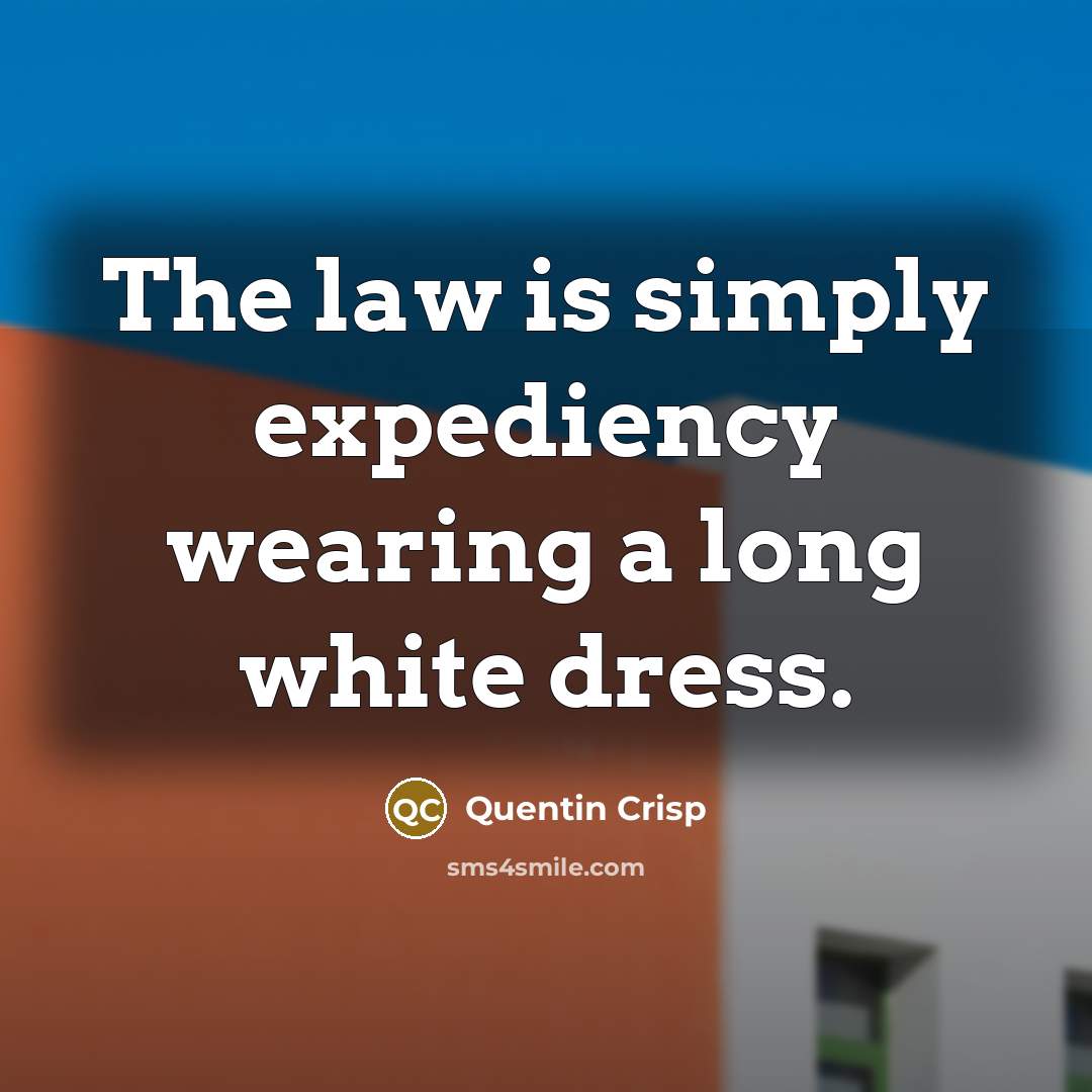 “The law is simply expediency wearing a long white dress.…” quote by Quentin Crisp