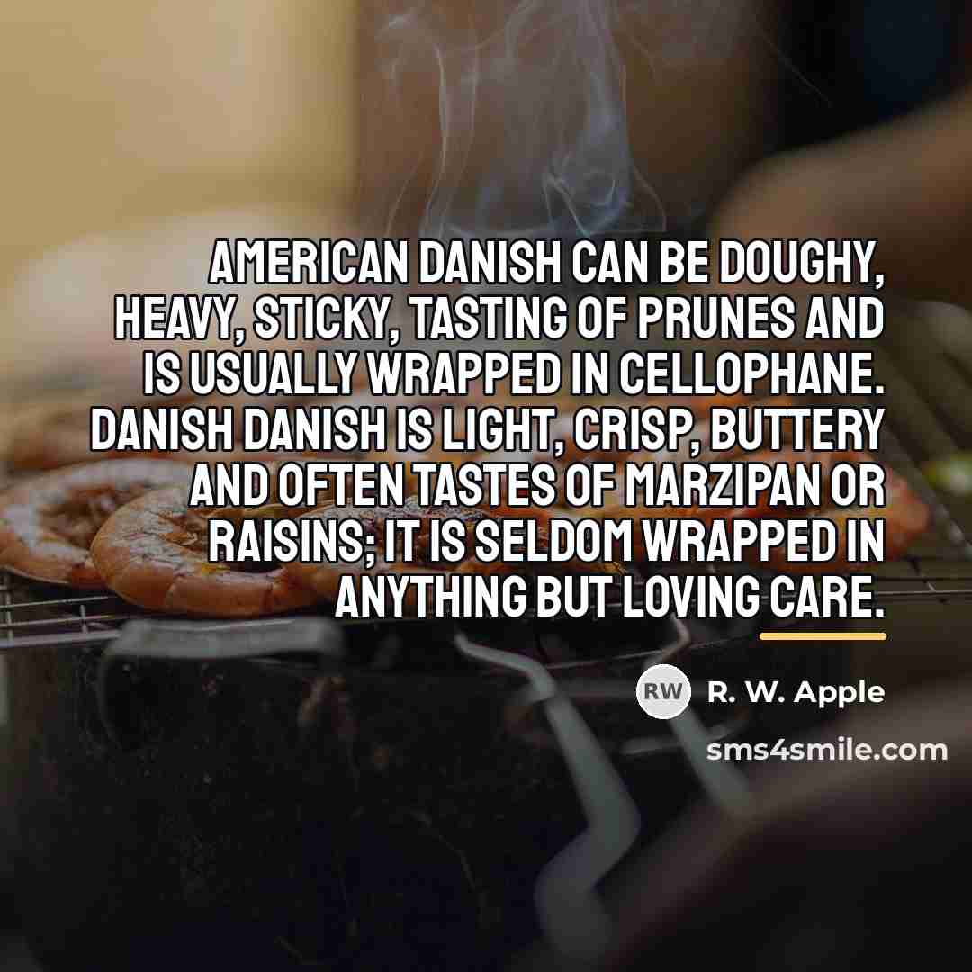 “American Danish can be doughy, heavy, sticky, tasting of prunes…” quote by R. W. Apple