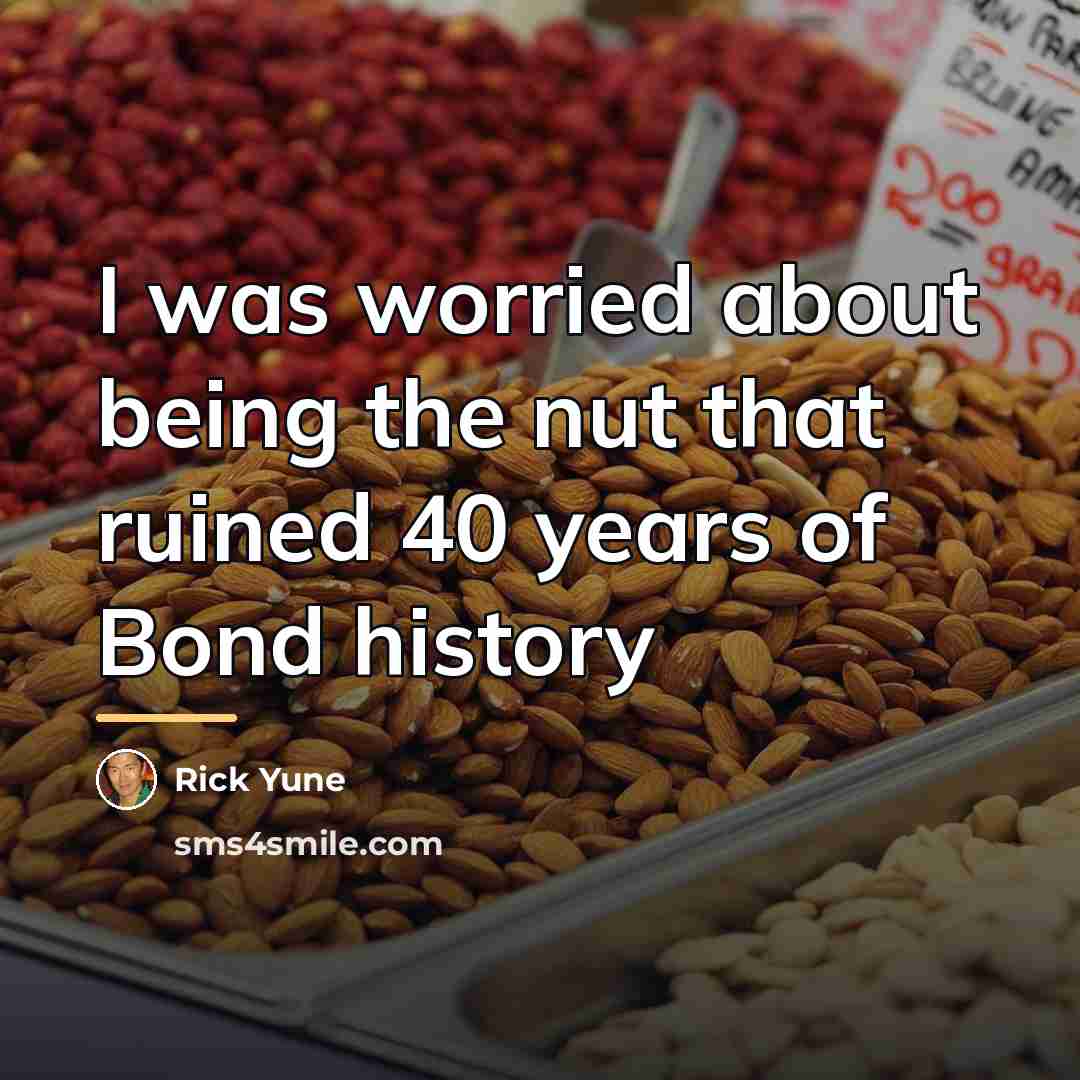 “I was worried about being the nut that ruined 40…” quote by Rick Yune