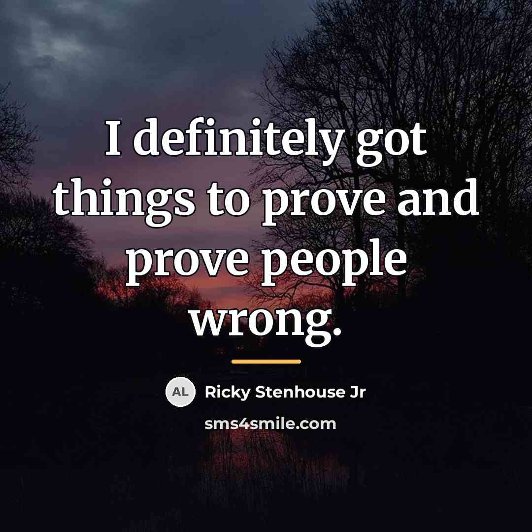 “I definitely got things to prove and prove people wrong.…” quote by Ricky Stenhouse Jr