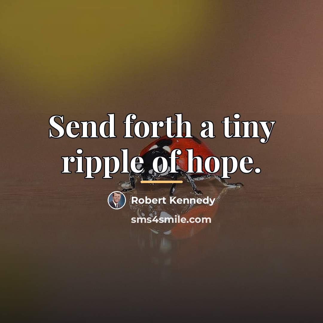 “Send forth a tiny ripple of hope.…” quote by Robert Kennedy