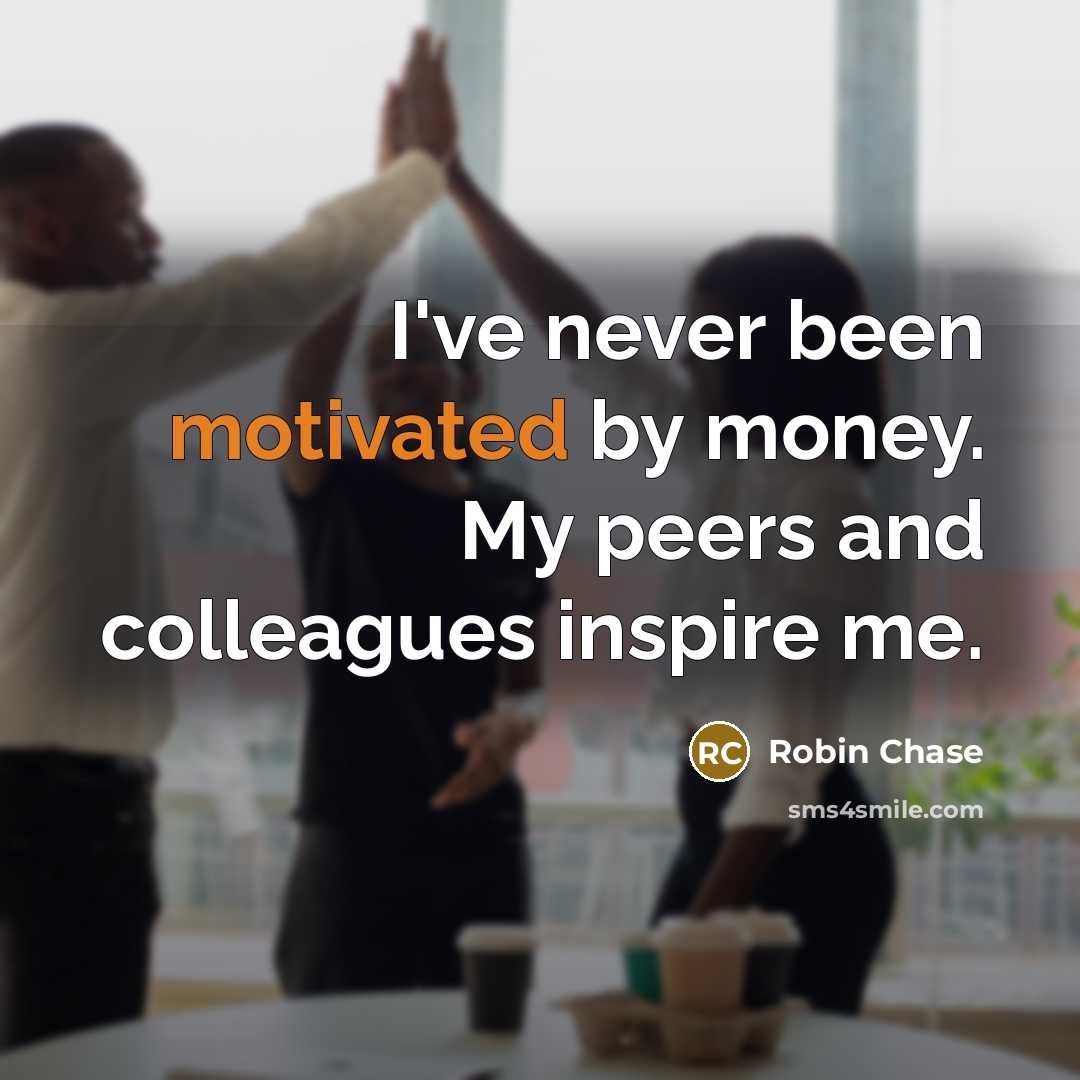 “I've never been motivated by money. My peers and colleagues…” quote by Robin Chase