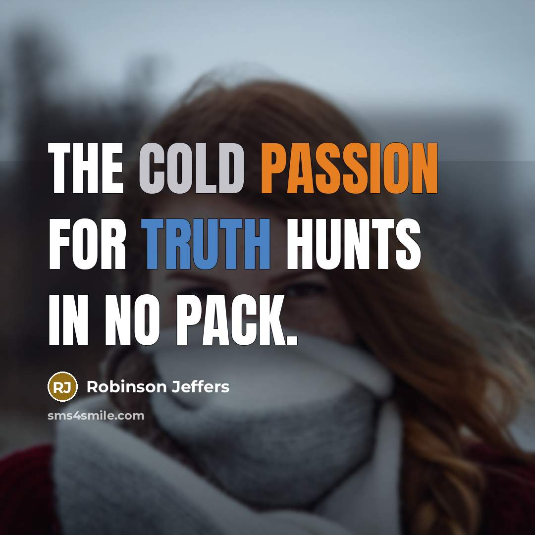 “The cold passion for truth hunts in no pack.…” quote by Robinson Jeffers