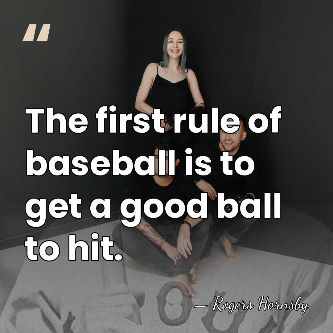 The first rule of baseball is to get a good ball to&hellip; - Rogers Hornsby