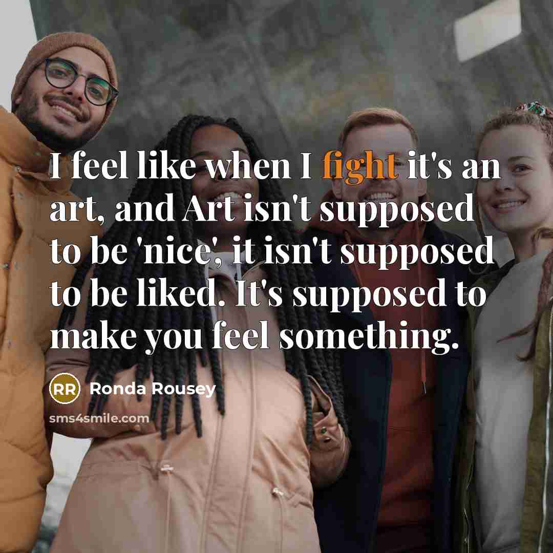 “I feel like when I fight it's an art, and…” quote by Ronda Rousey
