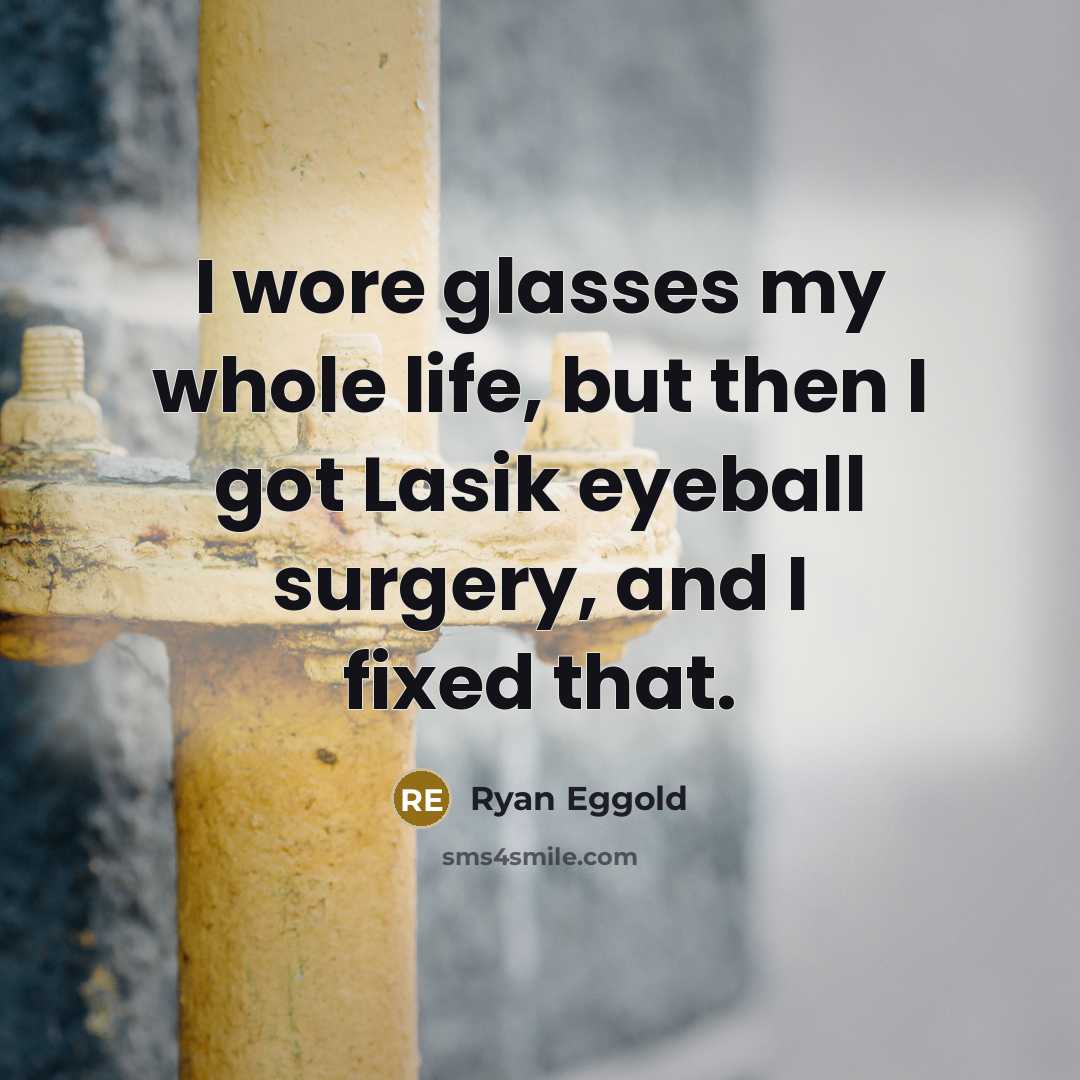 “I wore glasses my whole life, but then I got…” quote by Ryan Eggold
