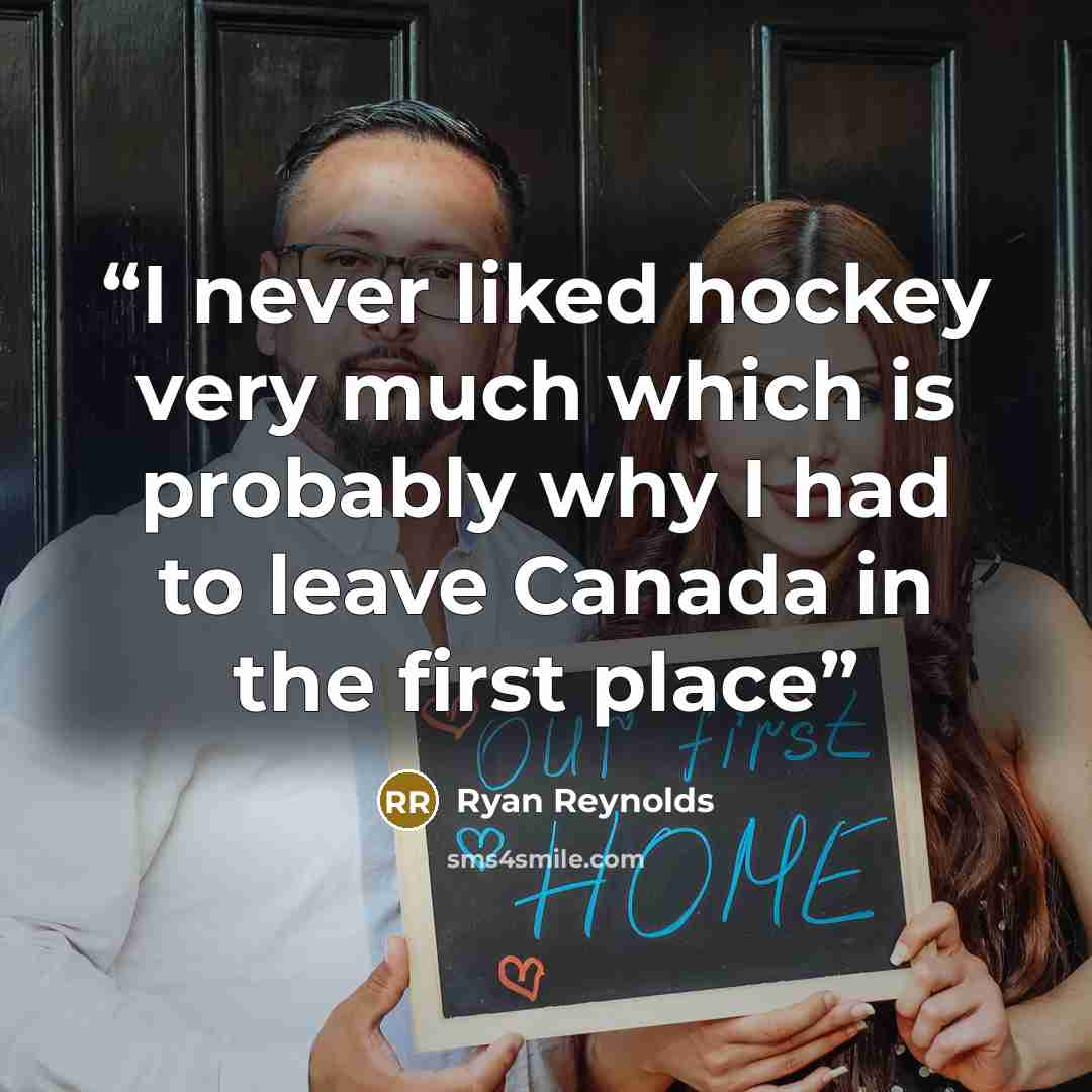 “I never liked hockey very much which is probably why I had to leave Canada in the first place” quote by Ryan Reynolds
