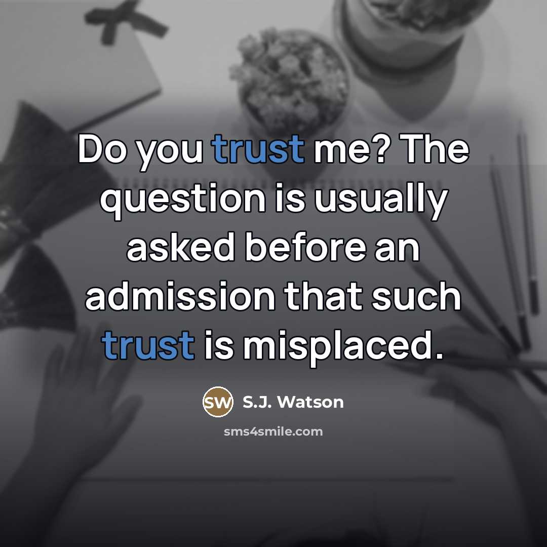 “Do you trust me? The question is usually asked before…” quote by S.J. Watson