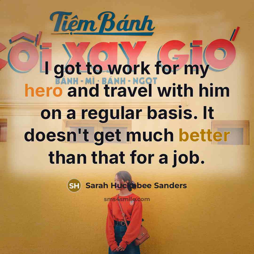 “I got to work for my hero and travel with…” quote by Sarah Huckabee Sanders