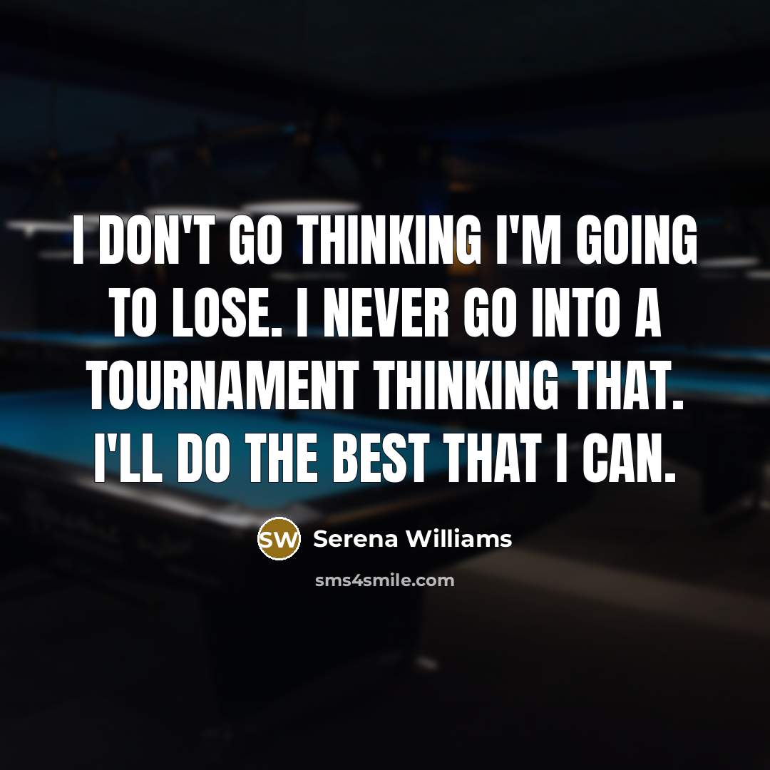 “I don't go thinking I'm going to lose. I never…” quote by Serena Williams