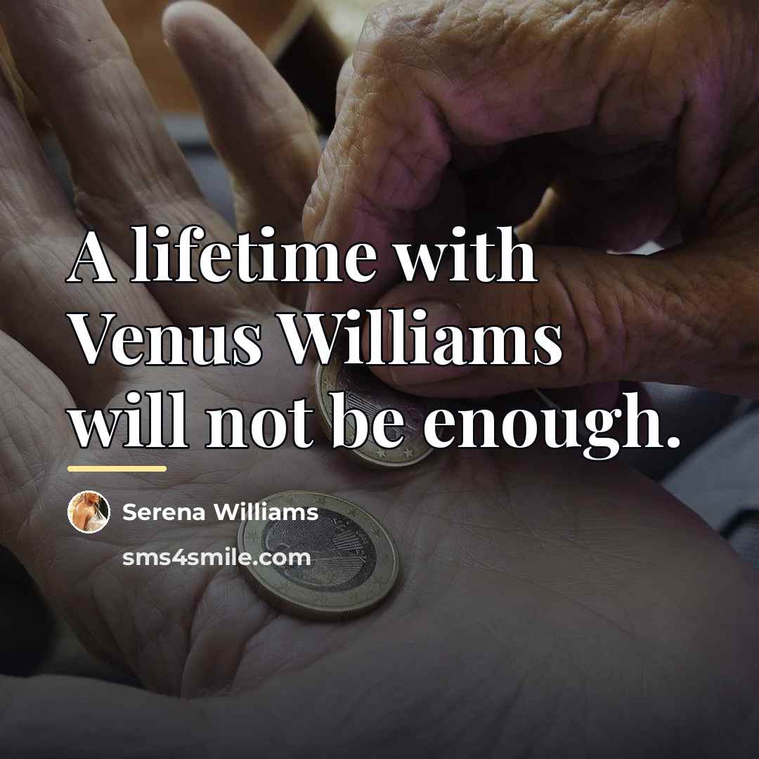 “A lifetime with Venus Williams will not be enough.…” quote by Serena Williams