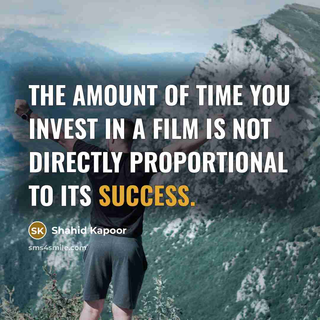 “The amount of time you invest in a film is…” quote by Shahid Kapoor