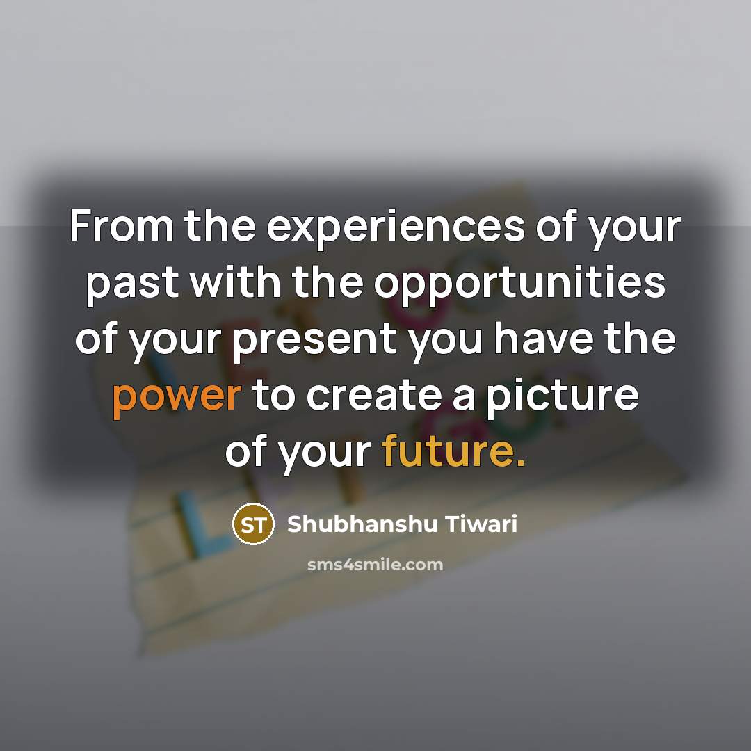 “From the experiences of your past with the opportunities of…” quote by Shubhanshu Tiwari