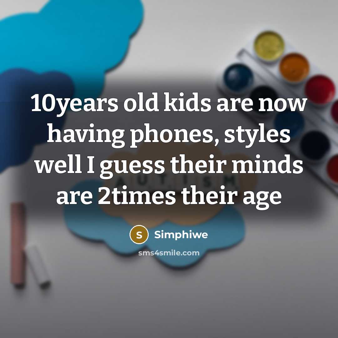 “10years old kids are now having phones, styles well I…” quote by Simphiwe