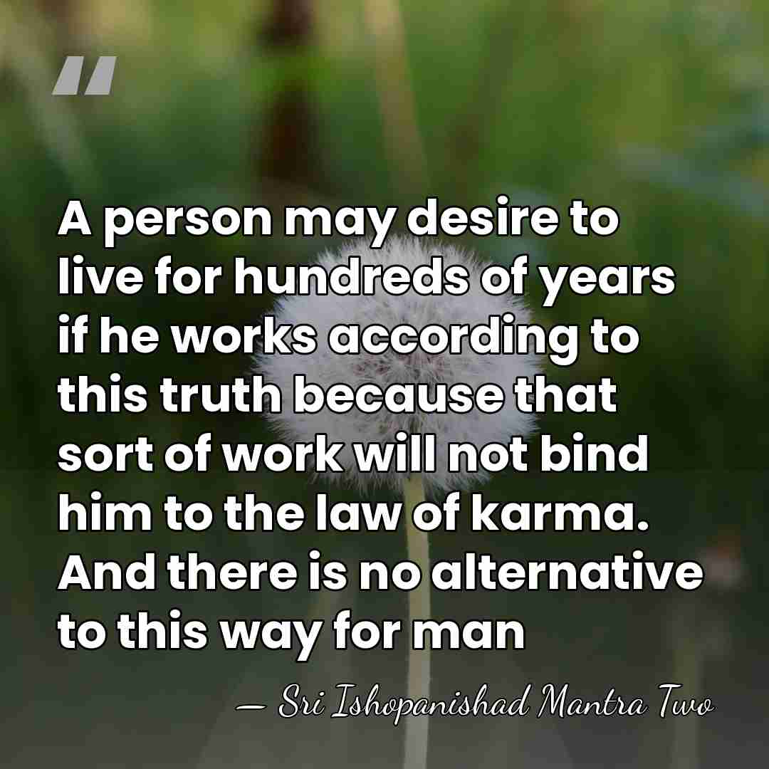 A person may desire to live for hundreds of years if he&hellip; - Sri Ishopanishad Mantra Two
