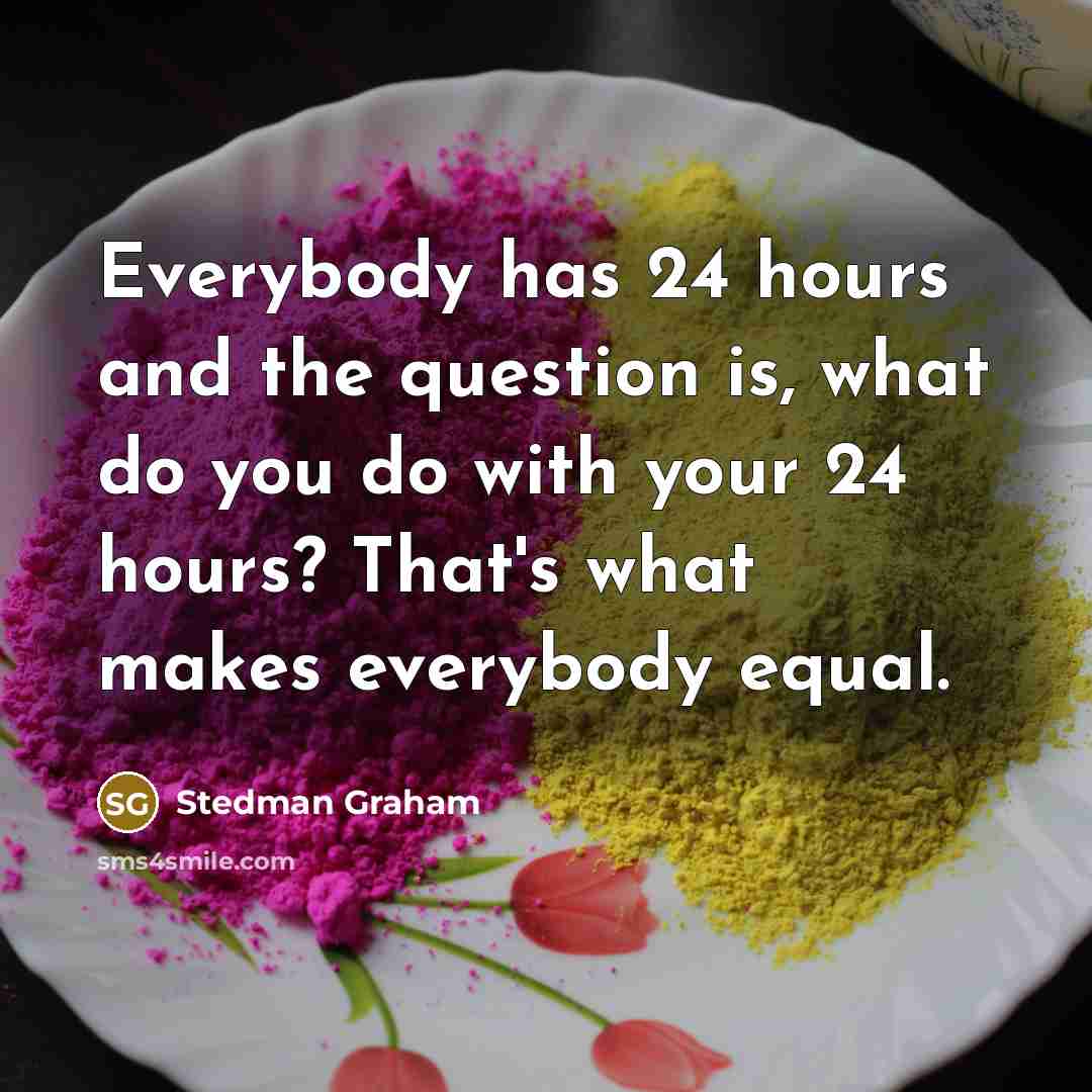 “Everybody has 24 hours and the question is, what do…” quote by Stedman Graham