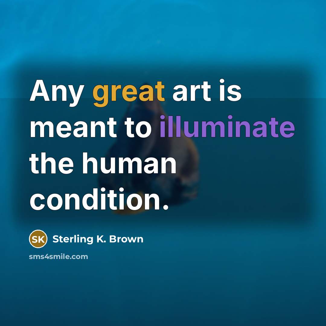 “Any great art is meant to illuminate the human condition.…” quote by Sterling K. Brown