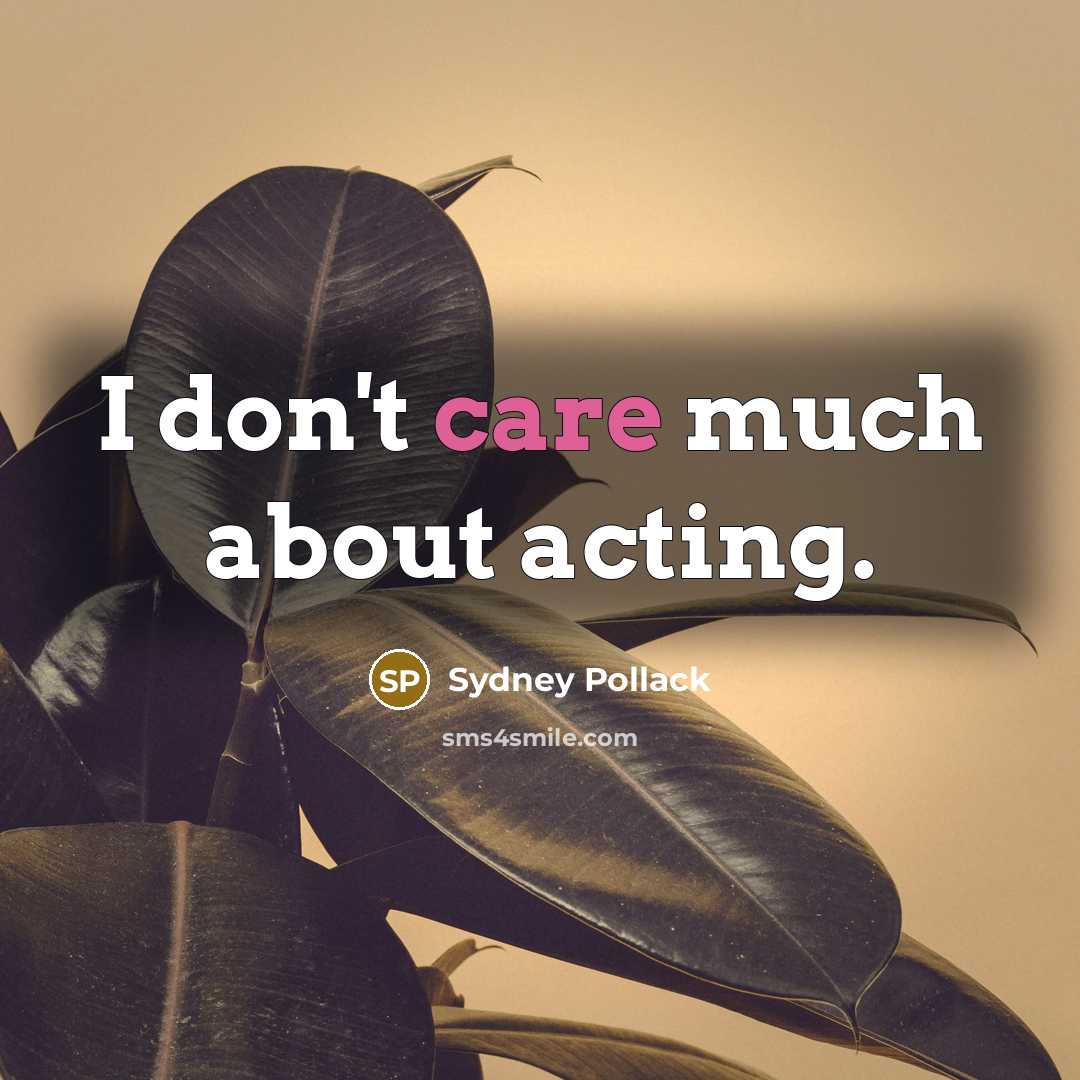 “I don't care much about acting.…” quote by Sydney Pollack