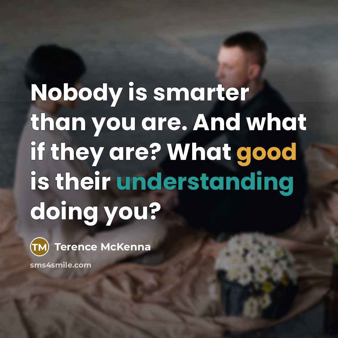 “Nobody is smarter than you are. And what if they…” quote by Terence McKenna