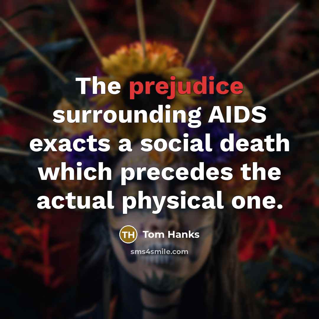 “The prejudice surrounding AIDS exacts a social death which precedes…” quote by Tom Hanks