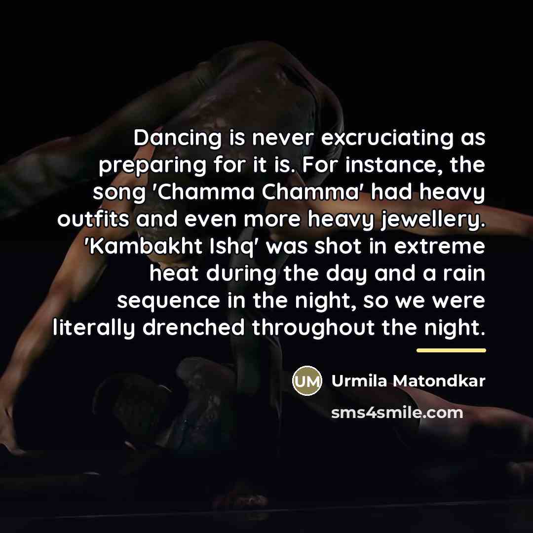 “Dancing is never excruciating as preparing for it is. For…” quote by Urmila Matondkar