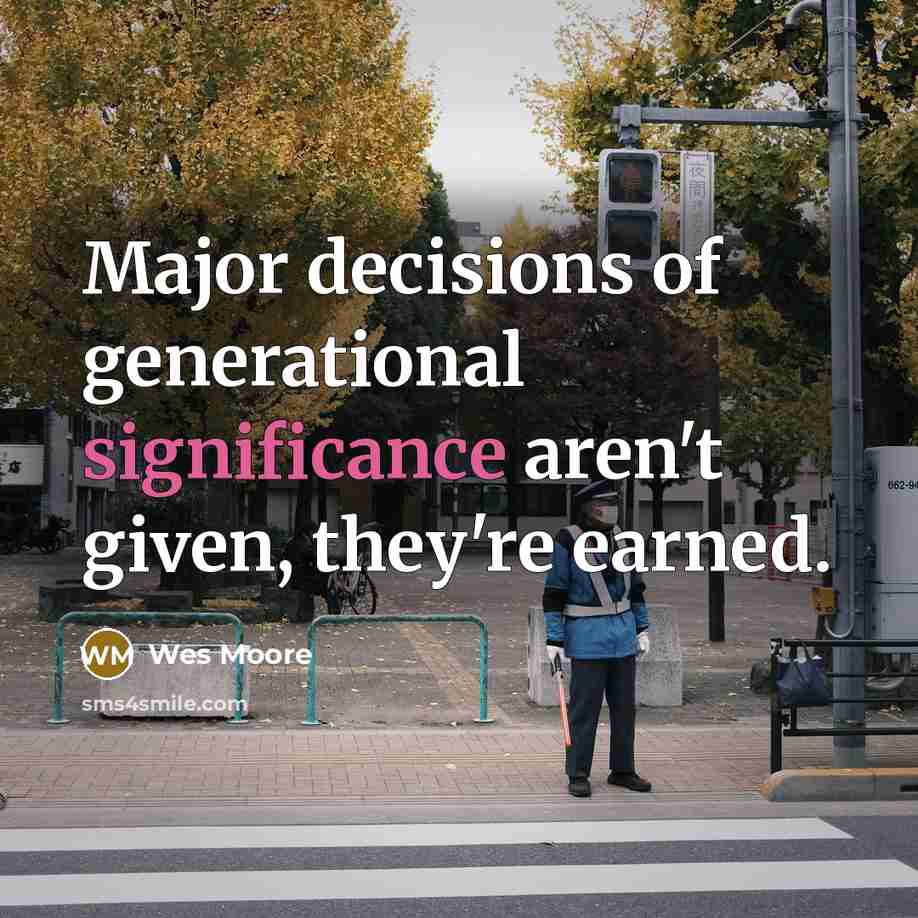 “Major decisions of generational significance aren't given, they're earned.…” quote by Wes Moore