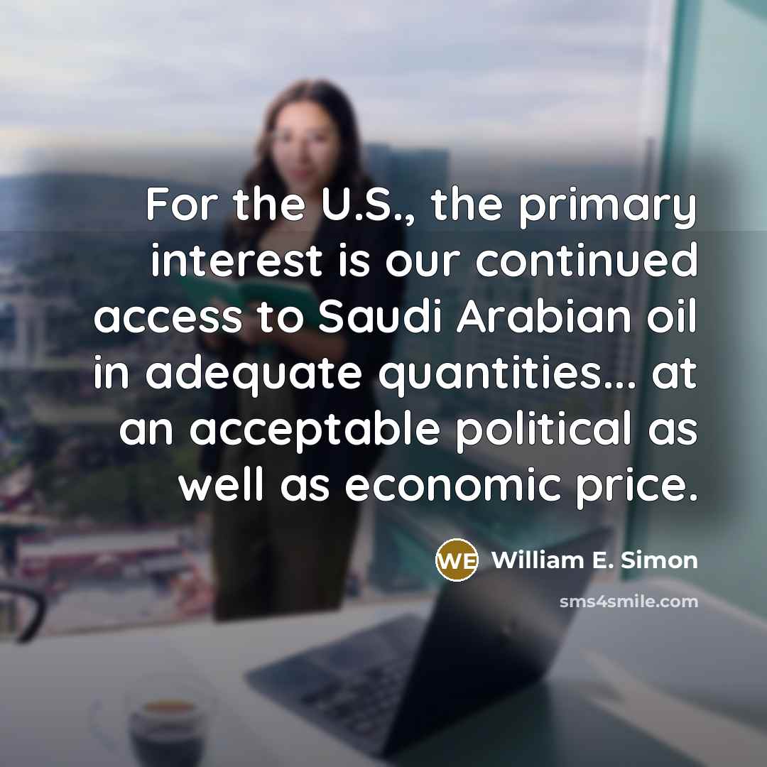 “For the U.S., the primary interest is our continued access…” quote by William E. Simon