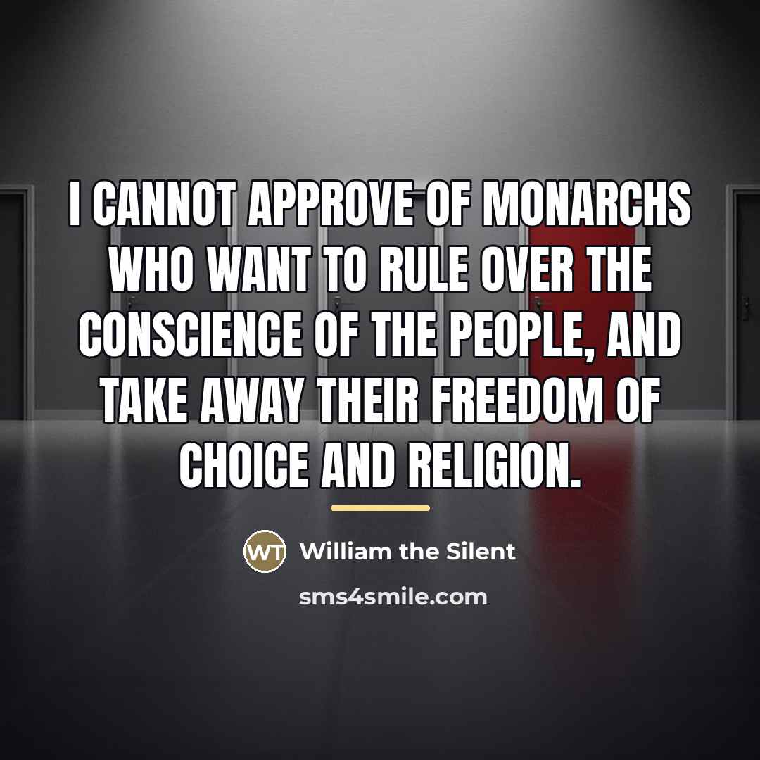 “I cannot approve of monarchs who want to rule over…” quote by William the Silent