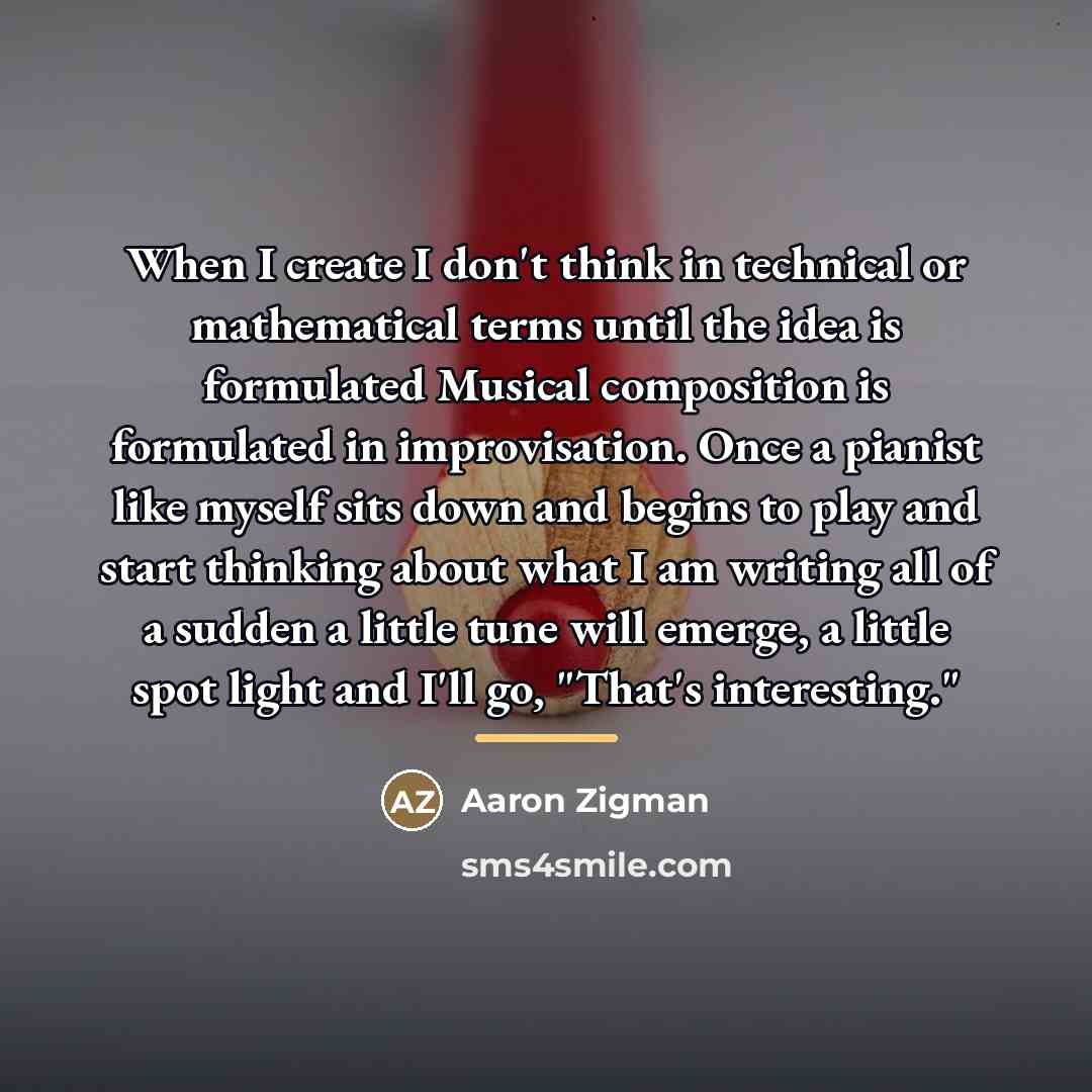 “When I create I don't think in technical or mathematical…” quote by Aaron Zigman