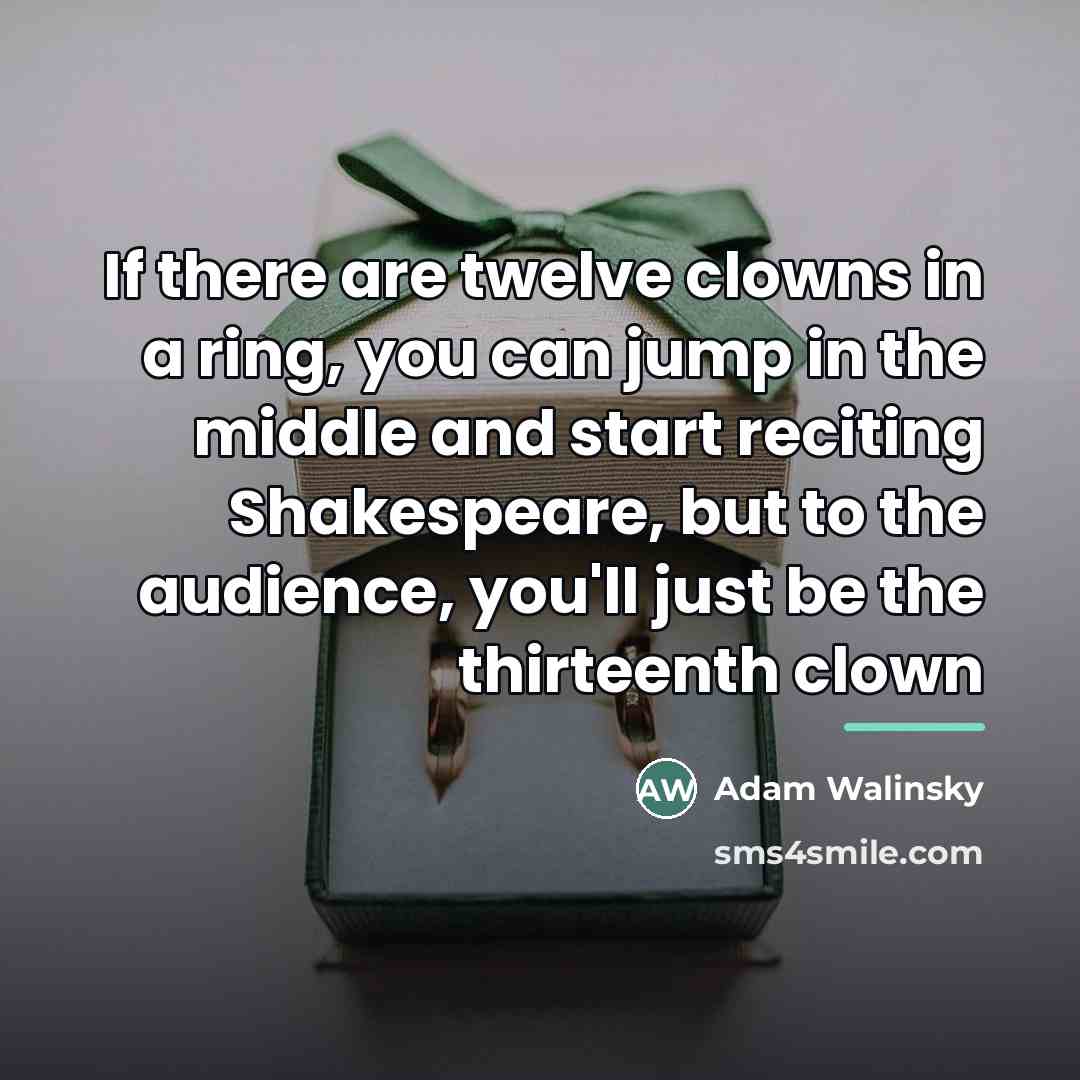 “If there are twelve clowns in a ring, you can…” quote by Adam Walinsky