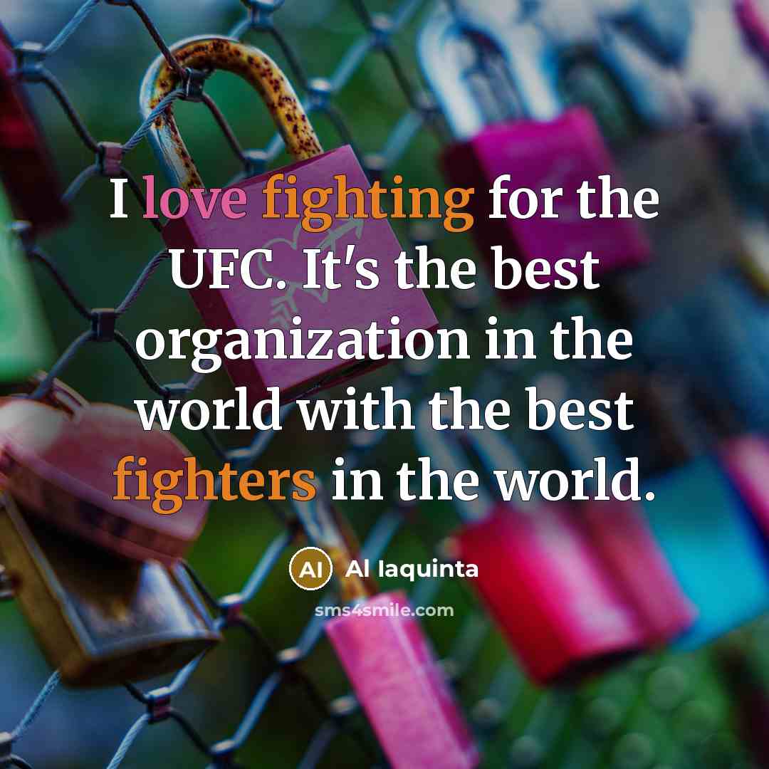 “I love fighting for the UFC. It's the best organization…” quote by Al Iaquinta