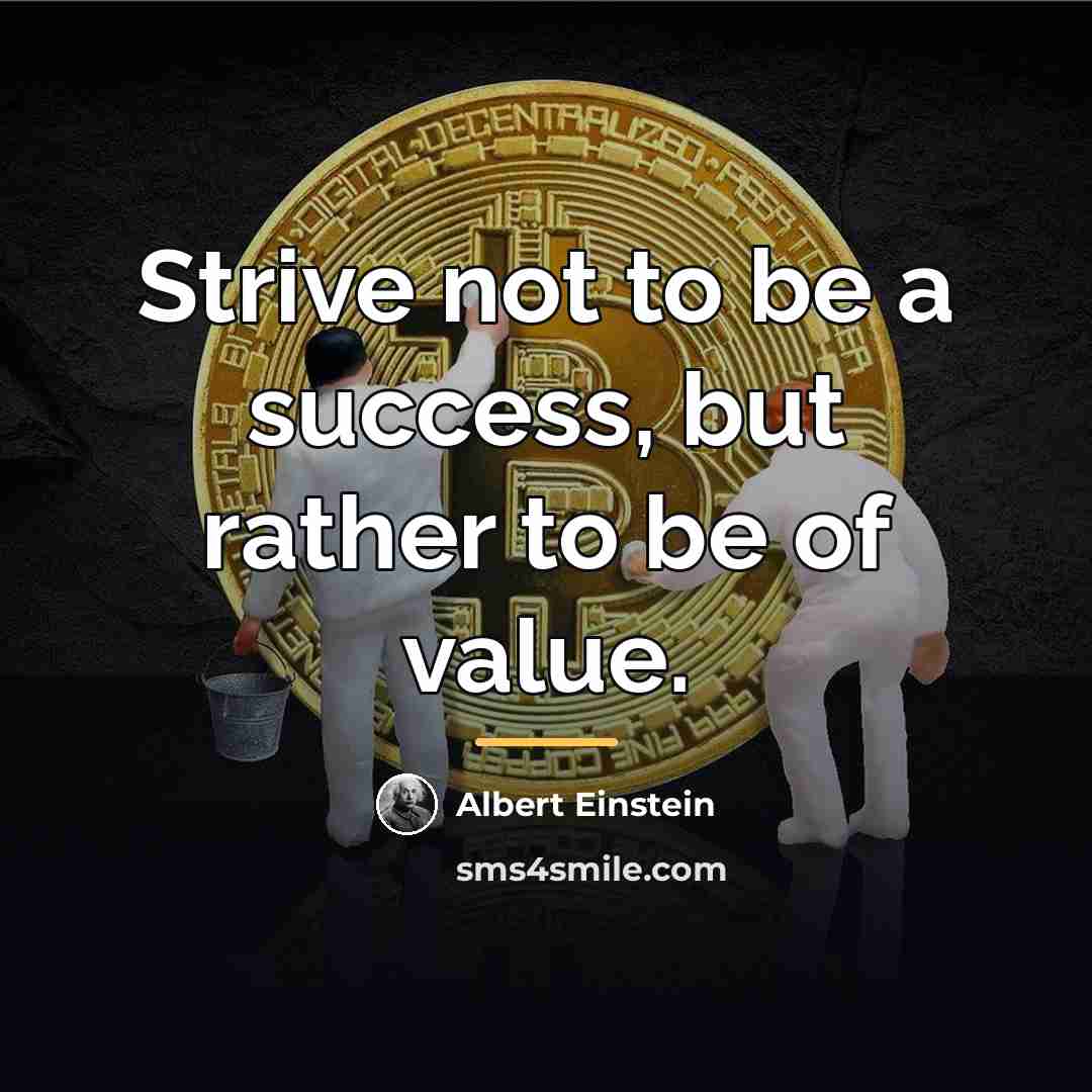 “Strive not to be a success, but rather to be…” quote by Albert Einstein
