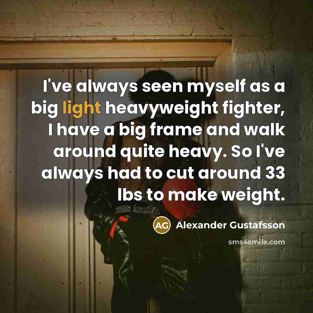 “I've always seen myself as a big light heavyweight fighter,…” quote by Alexander Gustafsson