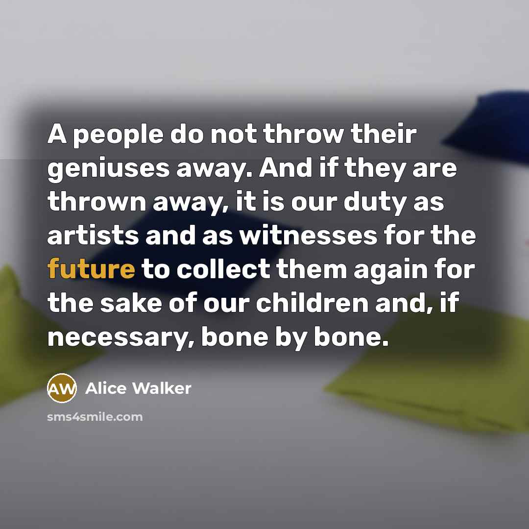 “A people do not throw their geniuses away. And if…” quote by Alice Walker