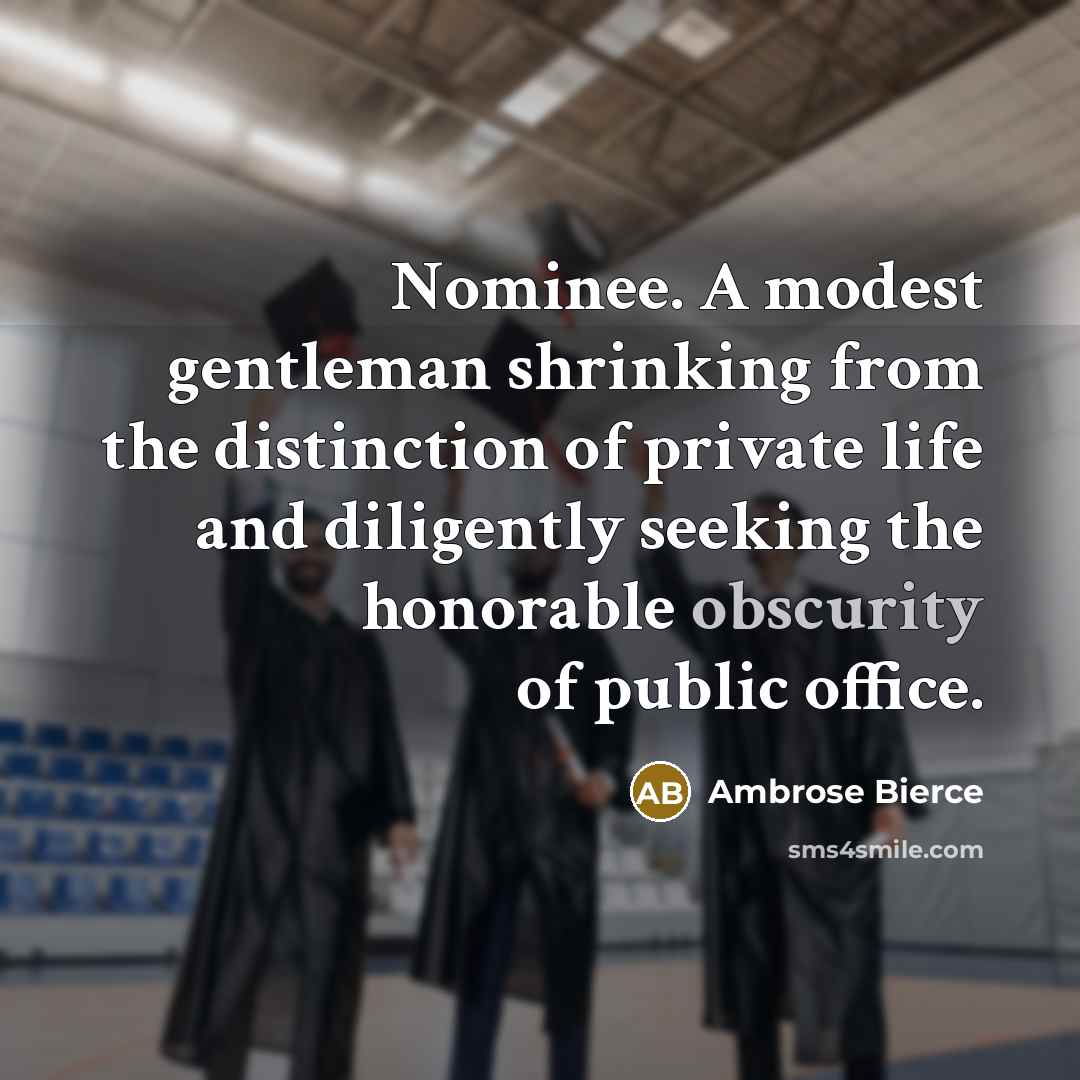 “Nominee. A modest gentleman shrinking from the distinction of private…” quote by Ambrose Bierce