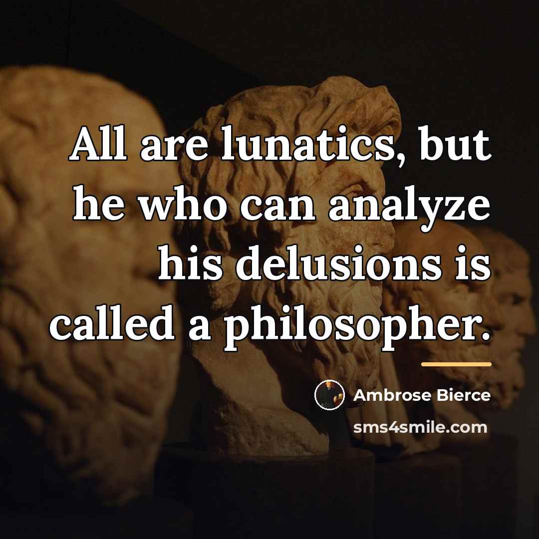 “All are lunatics, but he who can analyze his delusions…” quote by Ambrose Bierce