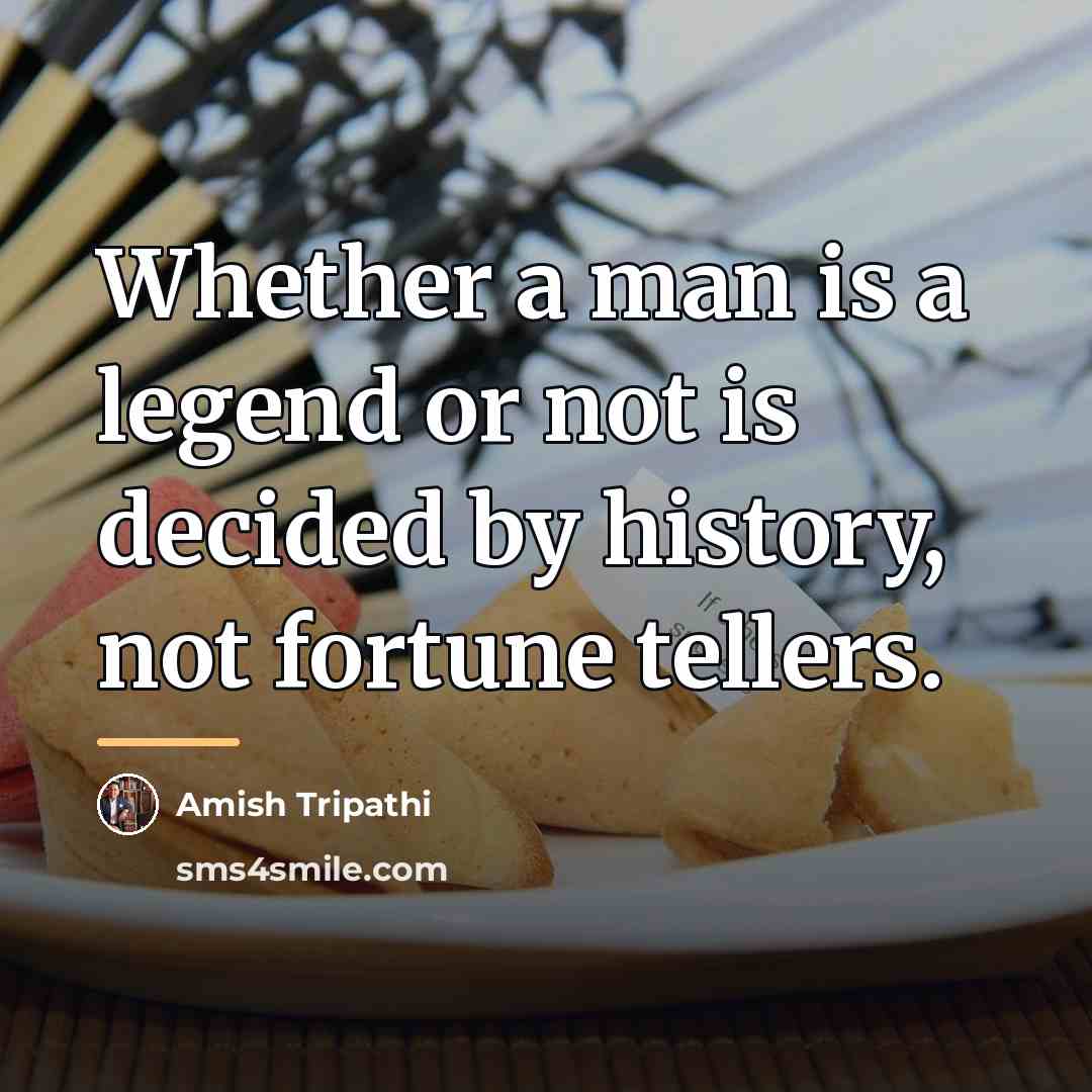 “Whether a man is a legend or not is decided…” quote by Amish Tripathi