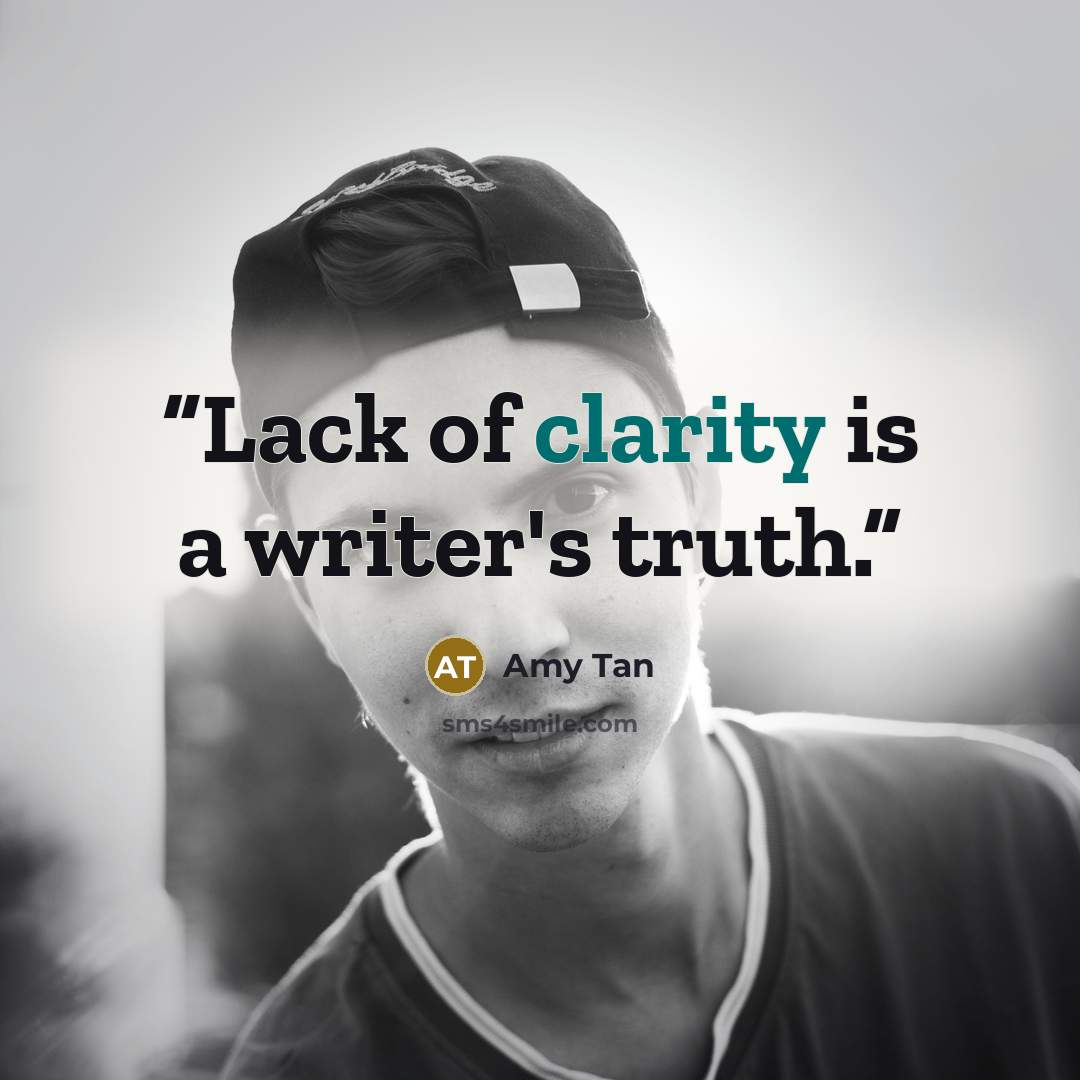 “Lack of clarity is a writer's truth.” quote by Amy Tan