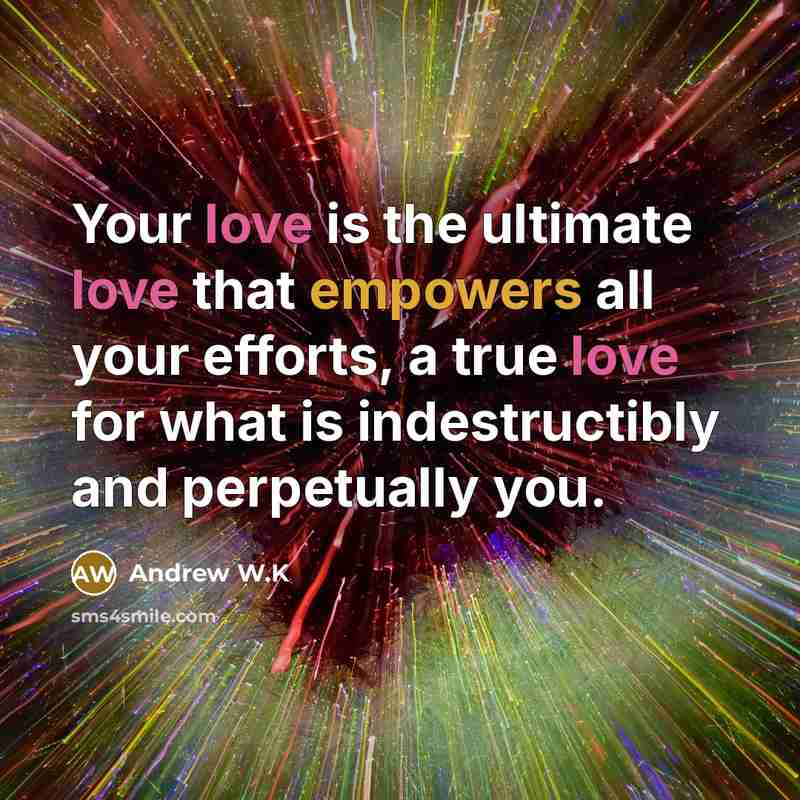 “Your love is the ultimate love that empowers all your…” quote by Andrew W.K