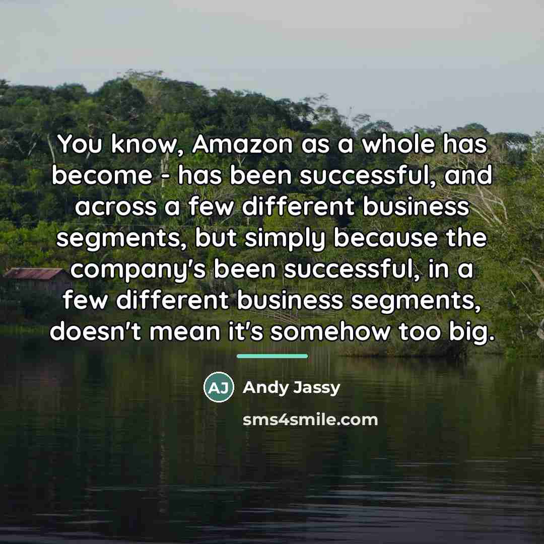 “You know, Amazon as a whole has become - has…” quote by Andy Jassy