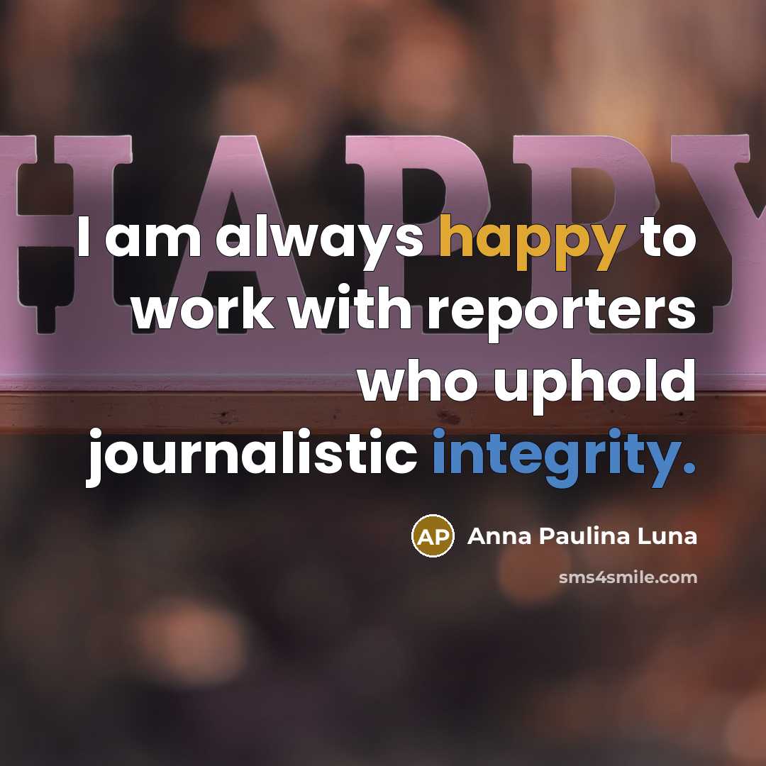 “I am always happy to work with reporters who uphold…” quote by Anna Paulina Luna