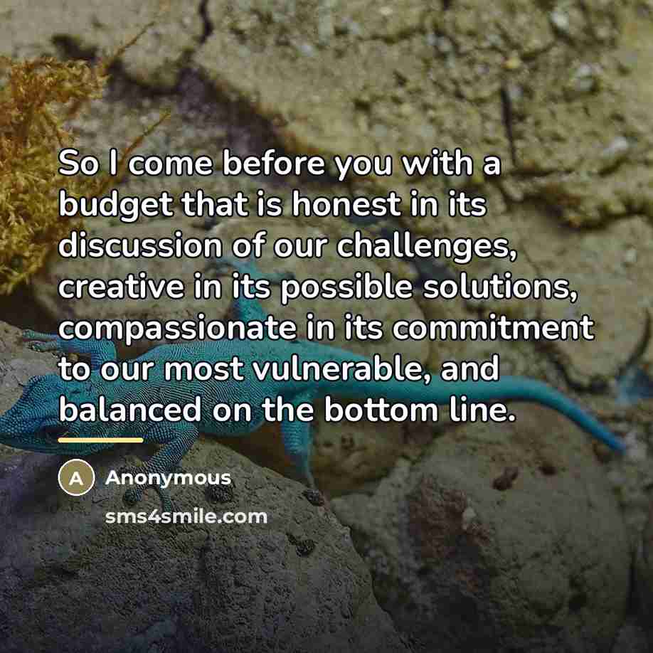 “So I come before you with a budget that is…” quote by Anonymous