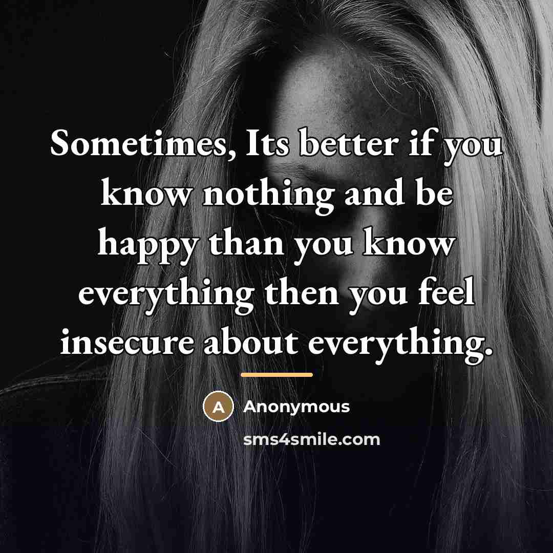 “Sometimes, Its better if you know nothing and be happy…” quote by Anonymous