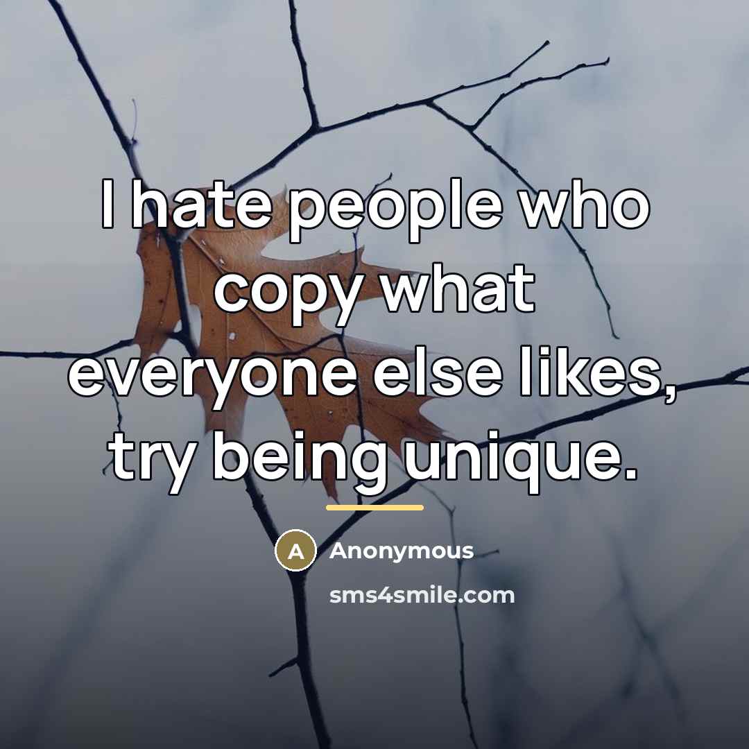“I hate people who copy what everyone else likes, try…” quote by Anonymous